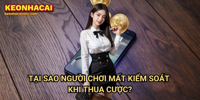 Tại Sao Người Chơi Mất Kiểm Soát Khi Thua Cược?